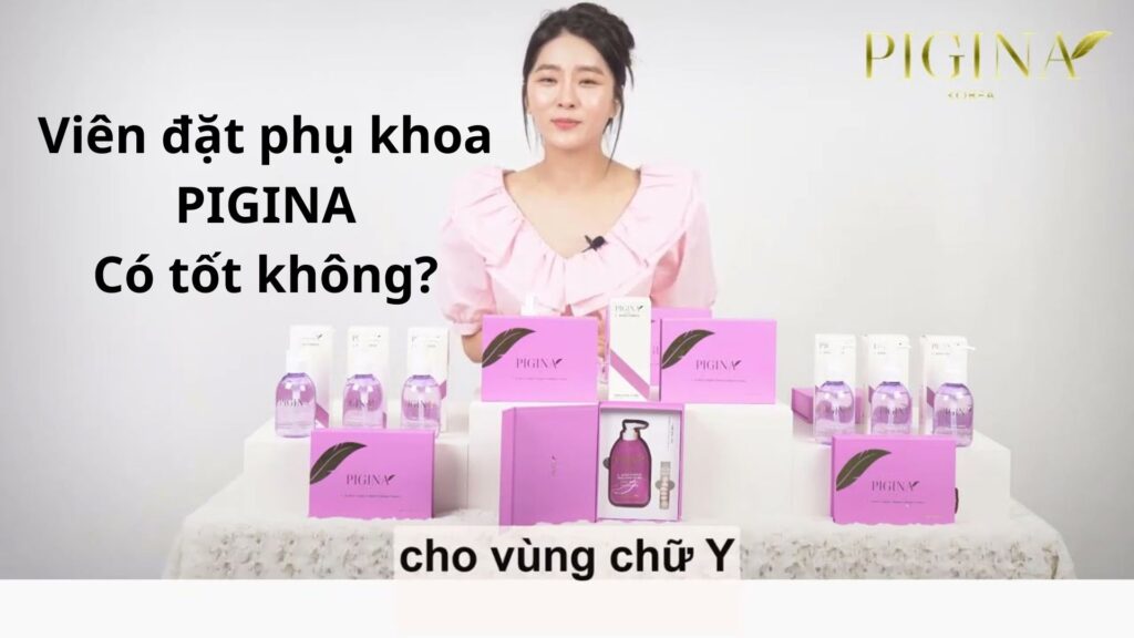 Viên đặt phụ khoa pigina có tốt không?